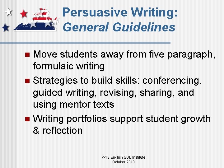 Persuasive Writing: General Guidelines Move students away from five paragraph, formulaic writing n Strategies