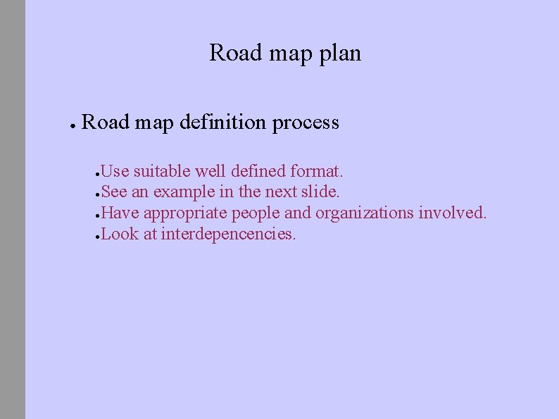 Road map plan ● Road map definition process Use suitable well defined format. ●See