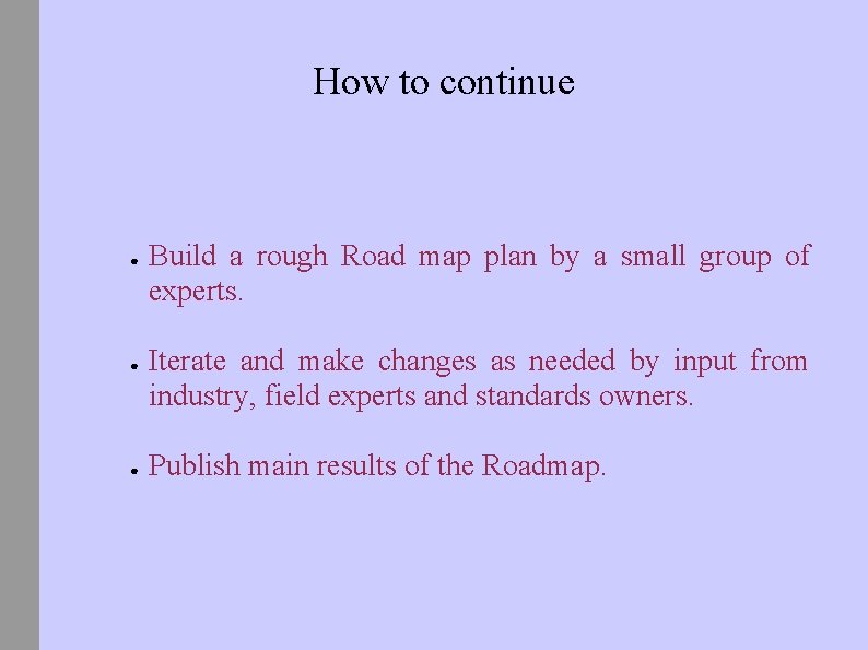 How to continue ● ● ● Build a rough Road map plan by a