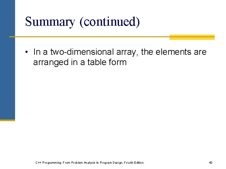 Summary (continued) • In a two-dimensional array, the elements are arranged in a table