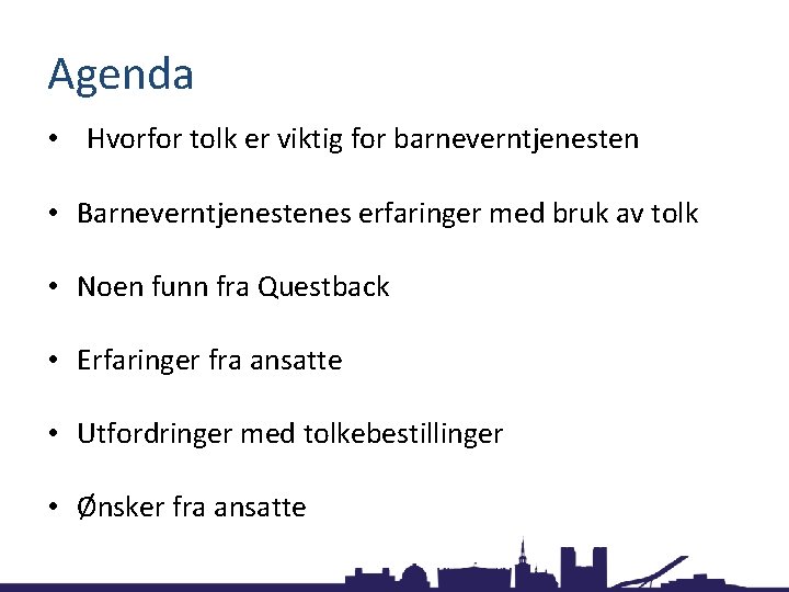 Agenda • Hvorfor tolk er viktig for barneverntjenesten • Barneverntjenestenes erfaringer med bruk av