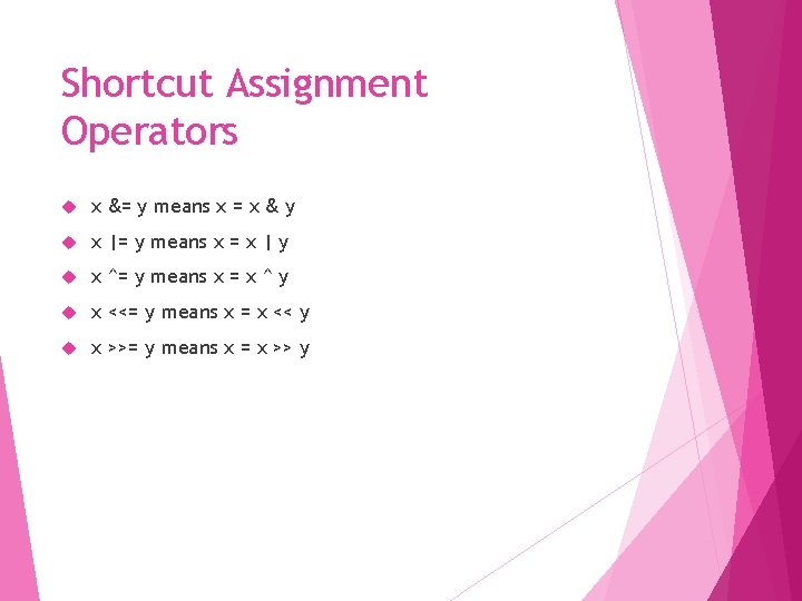 Shortcut Assignment Operators x &= y means x = x & y x |=