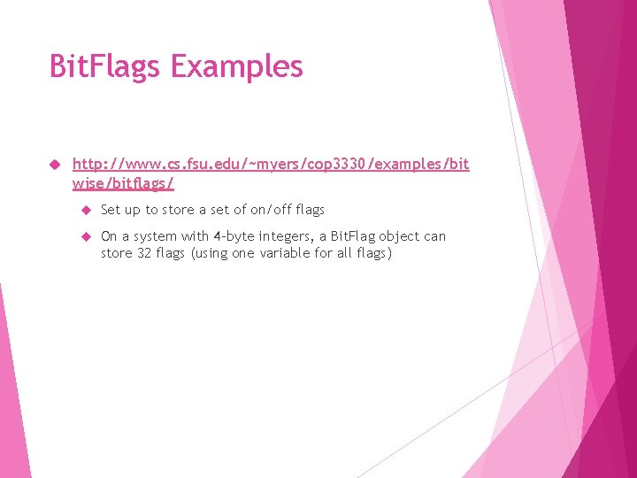 Bit. Flags Examples http: //www. cs. fsu. edu/~myers/cop 3330/examples/bit wise/bitflags/ Set up to store