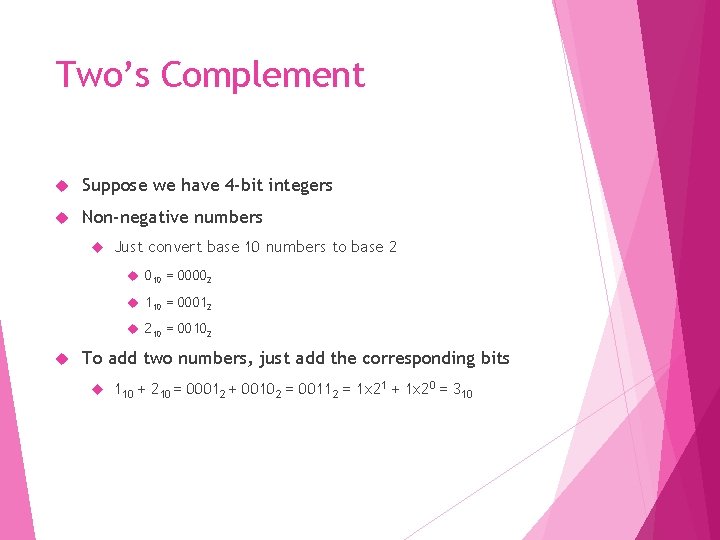 Two’s Complement Suppose we have 4 -bit integers Non-negative numbers Just convert base 10