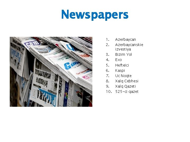 Newspapers 1. 2. Azerbaycanskie izvestiya 3. Bizim Yol 4. Exo 5. Hefte. Ici 6.