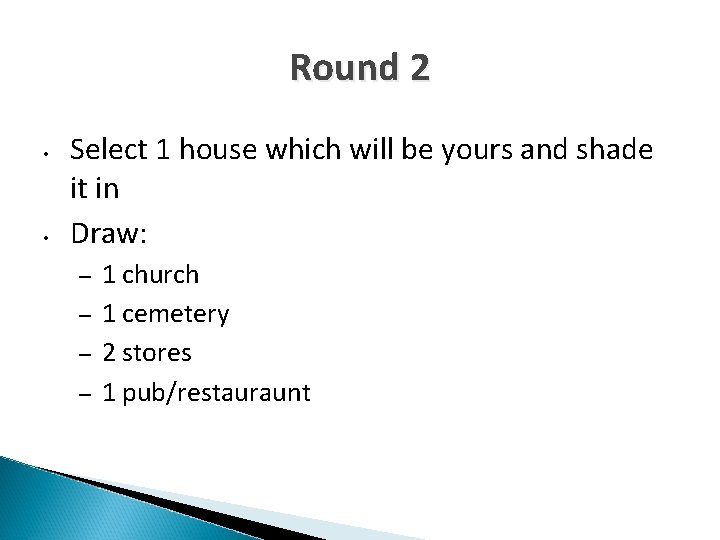 Round 2 • • Select 1 house which will be yours and shade it