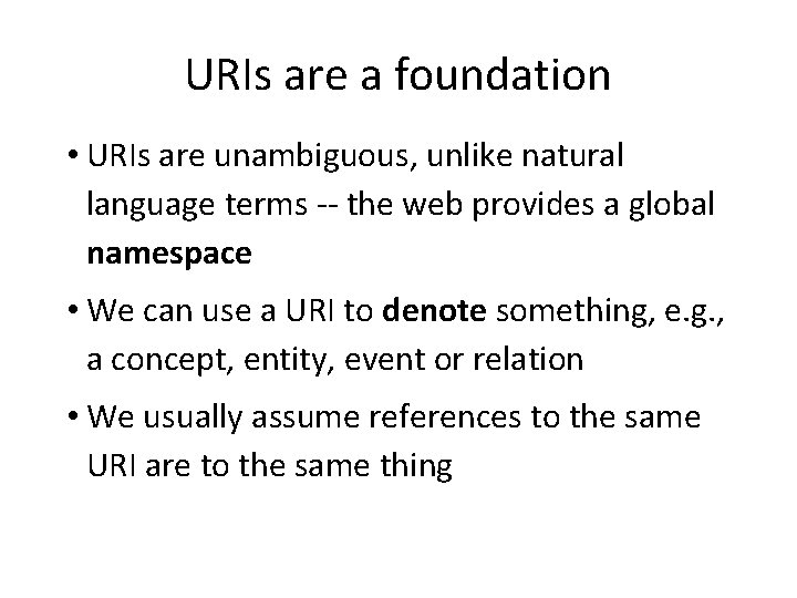 URIs are a foundation • URIs are unambiguous, unlike natural language terms -- the