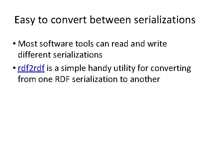 Easy to convert between serializations • Most software tools can read and write different