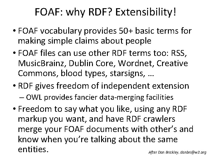 FOAF: why RDF? Extensibility! • FOAF vocabulary provides 50+ basic terms for making simple