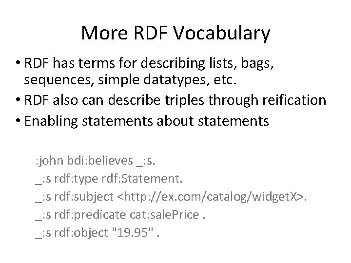 More RDF Vocabulary • RDF has terms for describing lists, bags, sequences, simple datatypes,