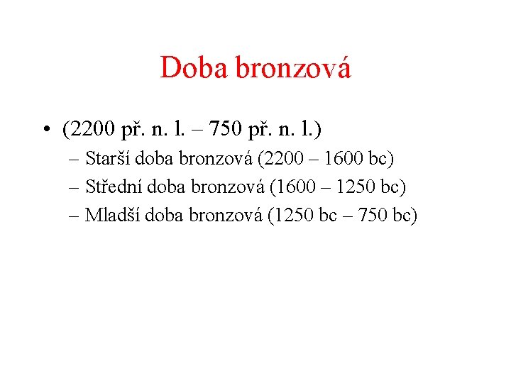 Doba bronzová • (2200 př. n. l. ‒ 750 př. n. l. ) –