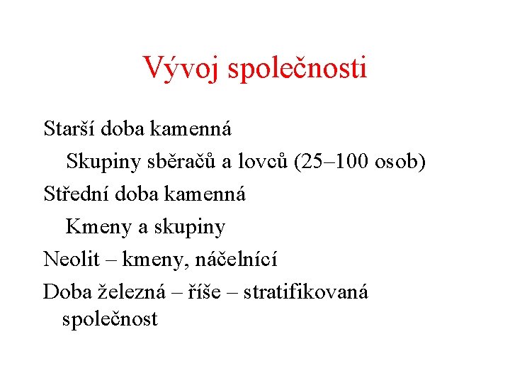 Vývoj společnosti Starší doba kamenná Skupiny sběračů a lovců (25– 100 osob) Střední doba