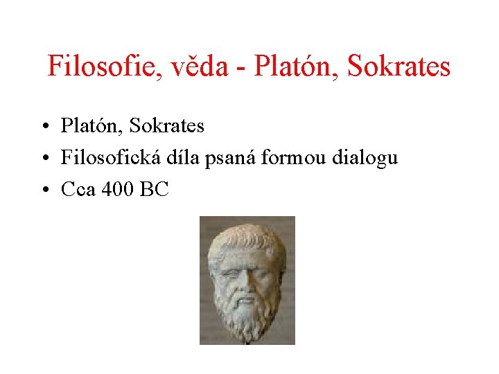 Filosofie, věda - Platón, Sokrates • Filosofická díla psaná formou dialogu • Cca 400