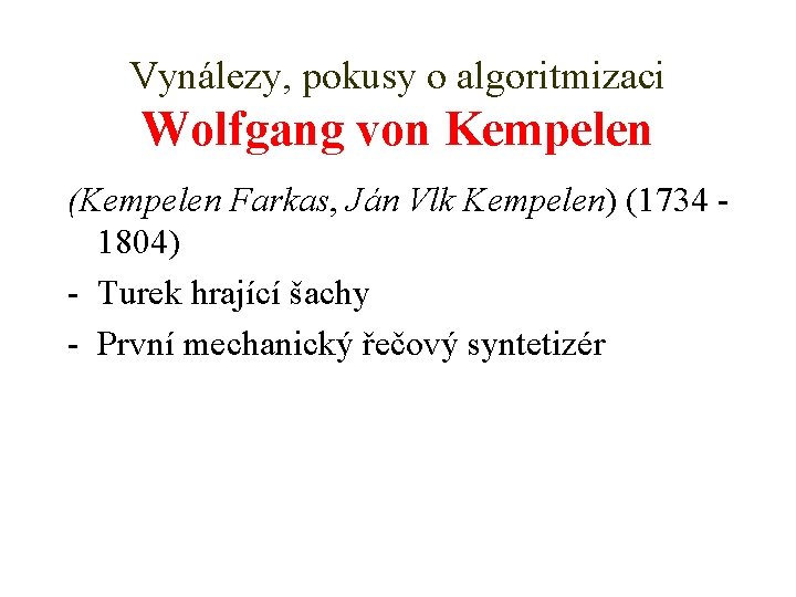 Vynálezy, pokusy o algoritmizaci Wolfgang von Kempelen (Kempelen Farkas, Ján Vlk Kempelen) (1734 1804)