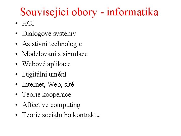 Související obory - informatika • • • HCI Dialogové systémy Asistivní technologie Modelování a