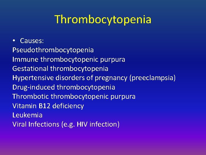 Thrombocytopenia • Causes: Pseudothrombocytopenia Immune thrombocytopenic purpura Gestational thrombocytopenia Hypertensive disorders of pregnancy (preeclampsia)