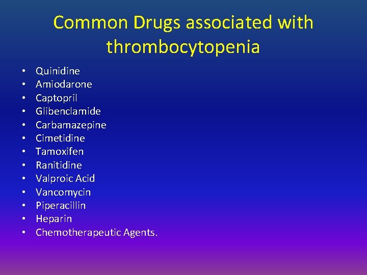 Common Drugs associated with thrombocytopenia • • • • Quinidine Amiodarone Captopril Glibenclamide Carbamazepine