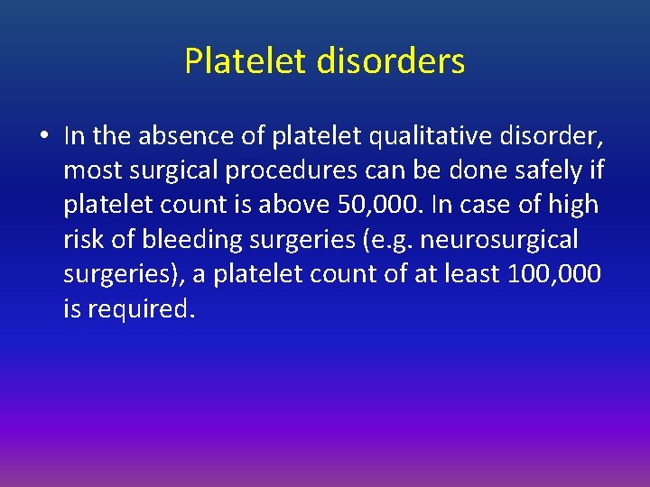 Platelet disorders • In the absence of platelet qualitative disorder, most surgical procedures can
