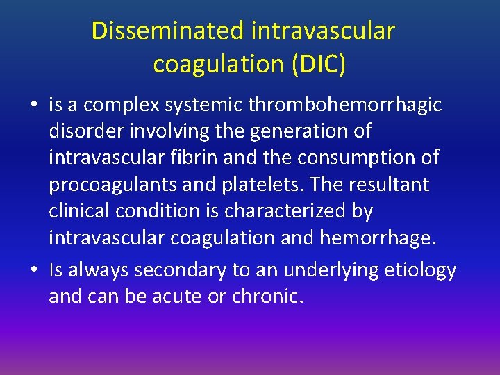 Disseminated intravascular coagulation (DIC) • is a complex systemic thrombohemorrhagic disorder involving the generation