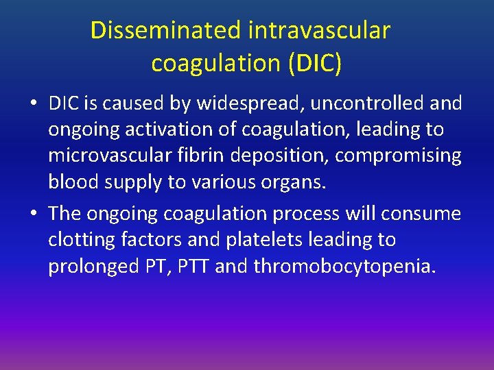 Disseminated intravascular coagulation (DIC) • DIC is caused by widespread, uncontrolled and ongoing activation