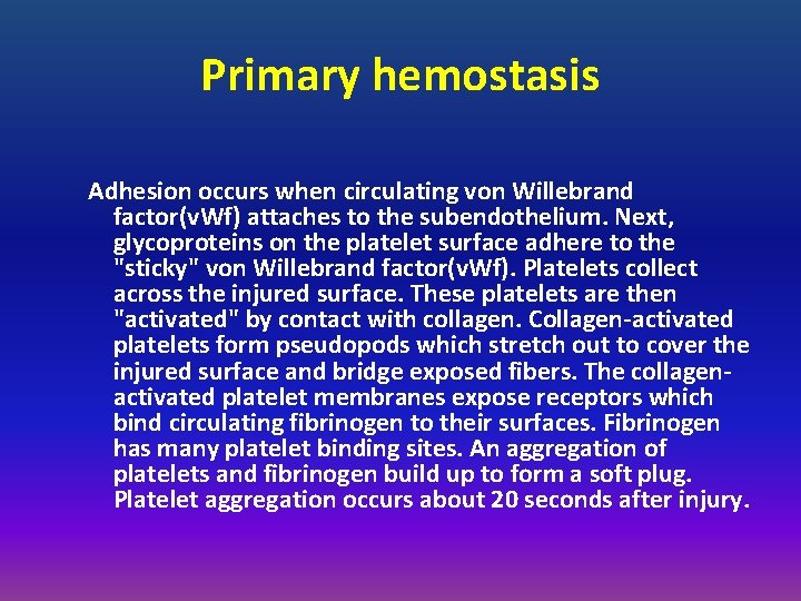 Primary hemostasis Adhesion occurs when circulating von Willebrand factor(v. Wf) attaches to the subendothelium.
