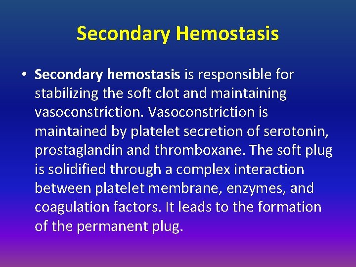 Secondary Hemostasis • Secondary hemostasis is responsible for stabilizing the soft clot and maintaining