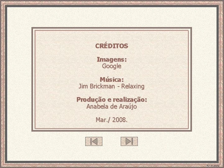 CRÉDITOS Imagens: Google Música: Jim Brickman - Relaxing Produção e realização: Anabela de Araújo