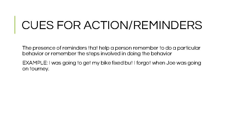 CUES FOR ACTION/REMINDERS The presence of reminders that help a person remember to do