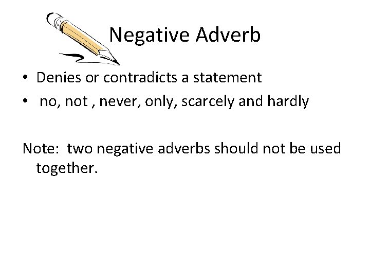 Negative Adverb • Denies or contradicts a statement • no, not , never, only,