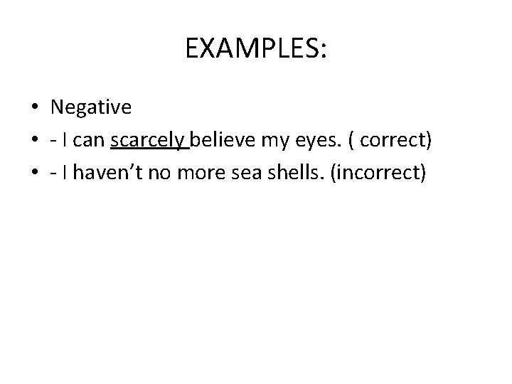 EXAMPLES: • Negative • - I can scarcely believe my eyes. ( correct) •
