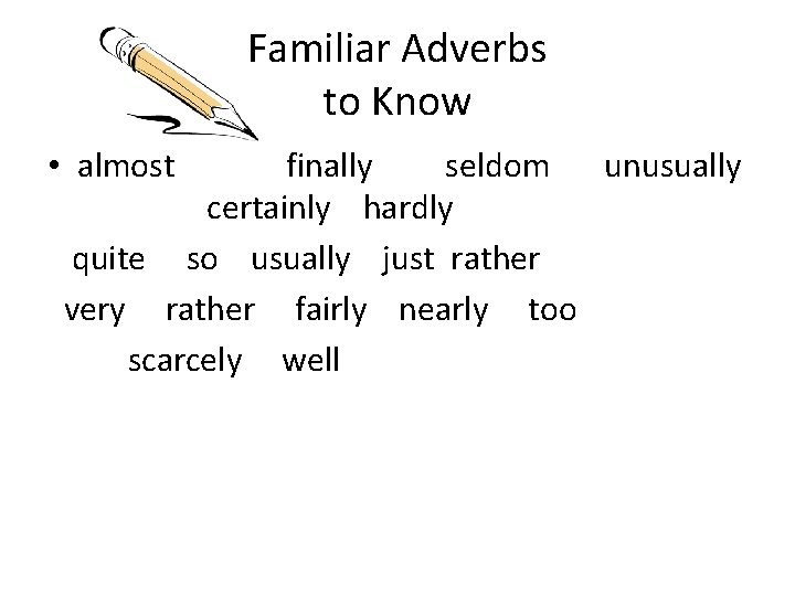 Familiar Adverbs to Know • almost finally seldom unusually certainly hardly quite so usually
