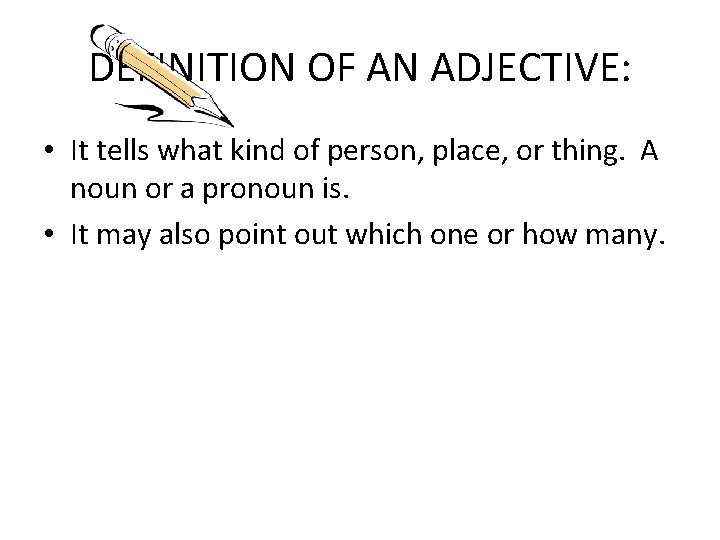 DEFINITION OF AN ADJECTIVE: • It tells what kind of person, place, or thing.