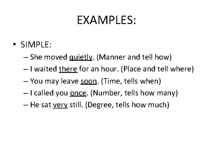 EXAMPLES: • SIMPLE: – She moved quietly. (Manner and tell how) – I waited