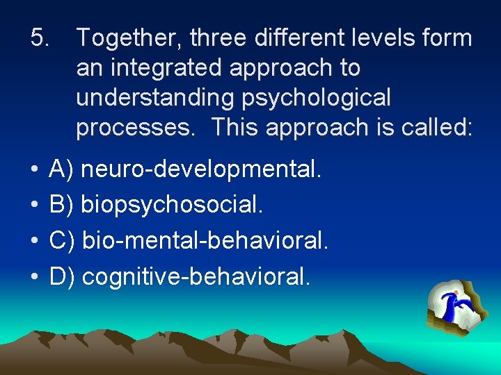 5. Together, three different levels form an integrated approach to understanding psychological processes. This