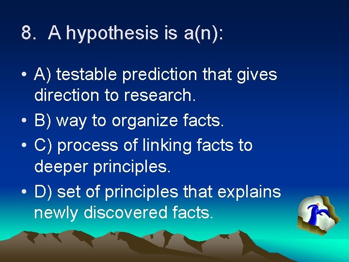 8. A hypothesis is a(n): • A) testable prediction that gives direction to research.