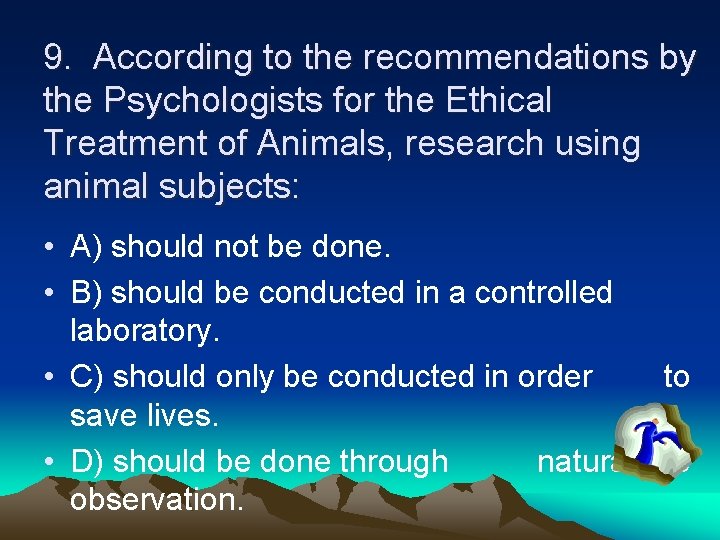 9. According to the recommendations by the Psychologists for the Ethical Treatment of Animals,