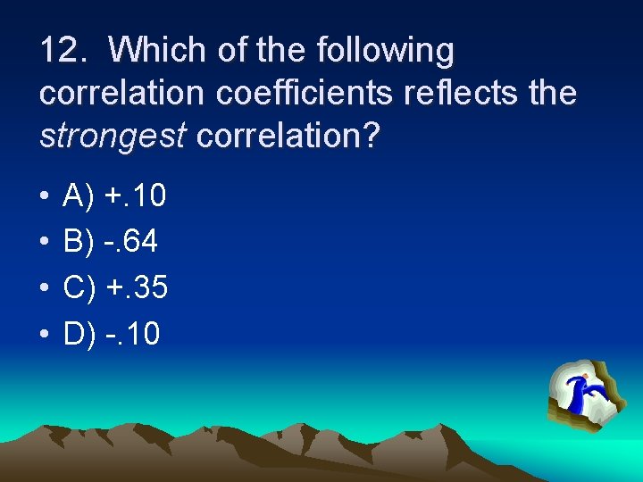 12. Which of the following correlation coefficients reflects the strongest correlation? • • A)