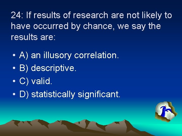 24: If results of research are not likely to have occurred by chance, we
