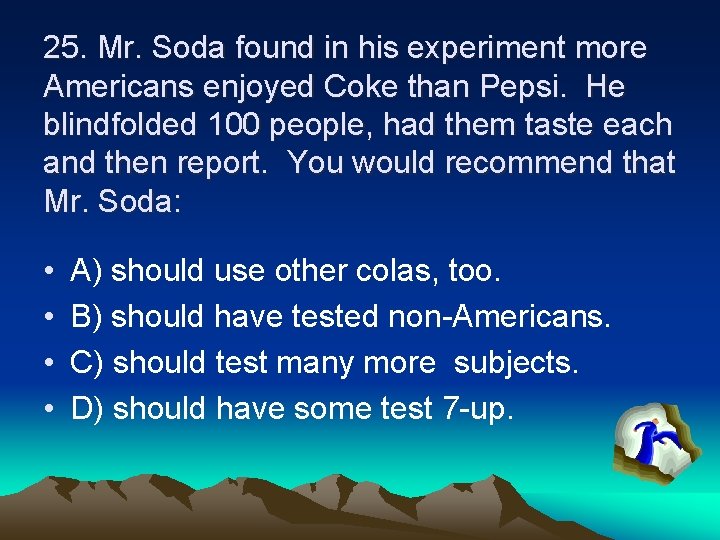 25. Mr. Soda found in his experiment more Americans enjoyed Coke than Pepsi. He