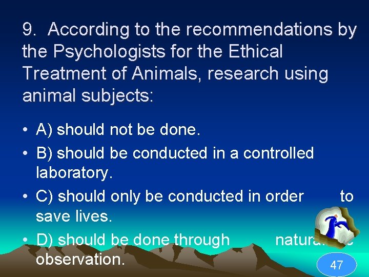 9. According to the recommendations by the Psychologists for the Ethical Treatment of Animals,