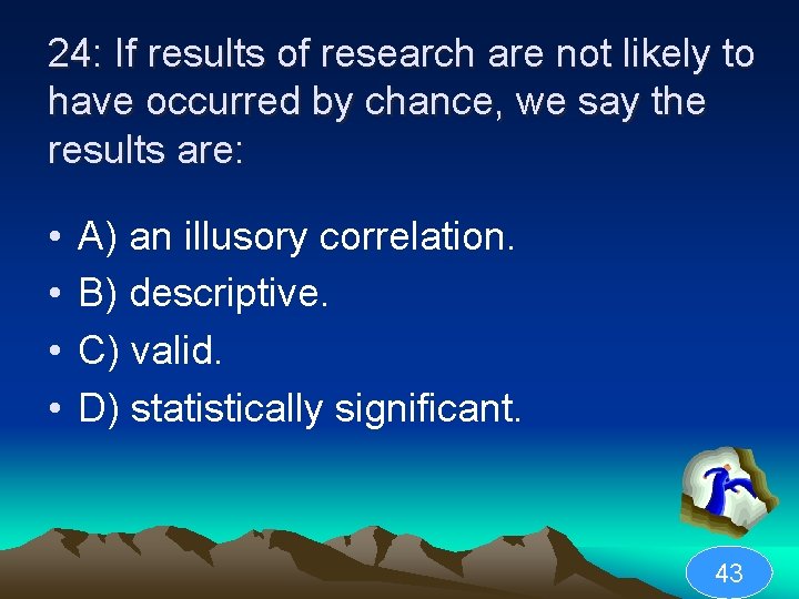 24: If results of research are not likely to have occurred by chance, we