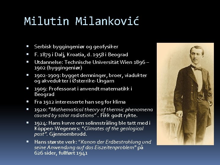 Milutin Milanković Serbisk byggingeniør og geofysiker F. 1879 i Dalj, Kroatia, d. 1958 i