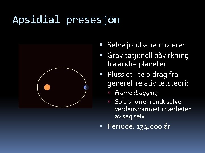 Apsidial presesjon Selve jordbanen roterer Gravitasjonell påvirkning fra andre planeter Pluss et lite bidrag