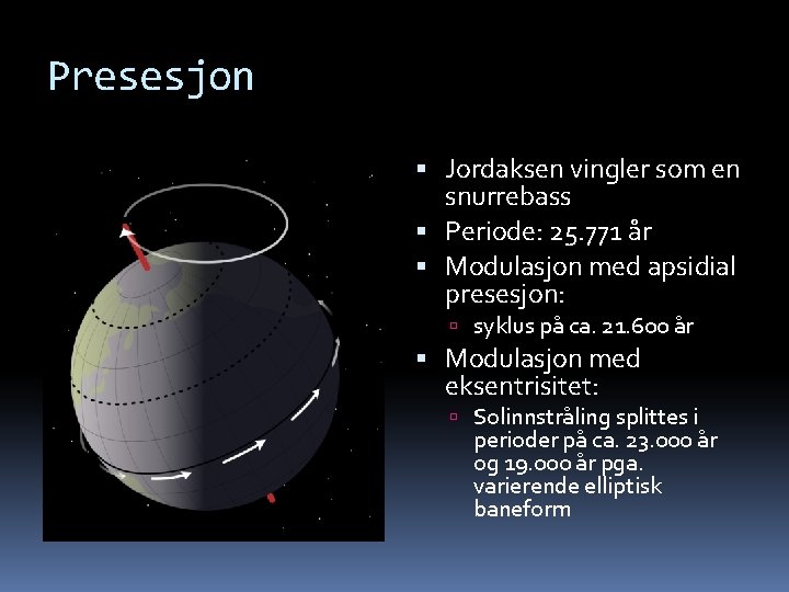 Presesjon Jordaksen vingler som en snurrebass Periode: 25. 771 år Modulasjon med apsidial presesjon: