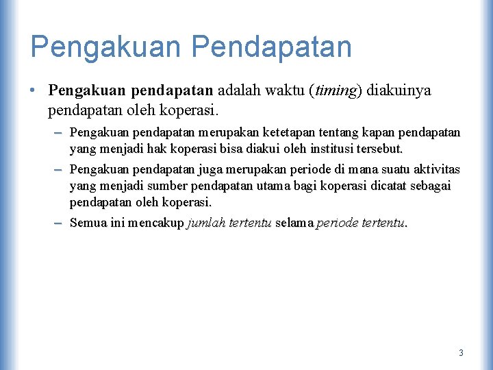 Pengakuan Pendapatan • Pengakuan pendapatan adalah waktu (timing) diakuinya pendapatan oleh koperasi. – Pengakuan