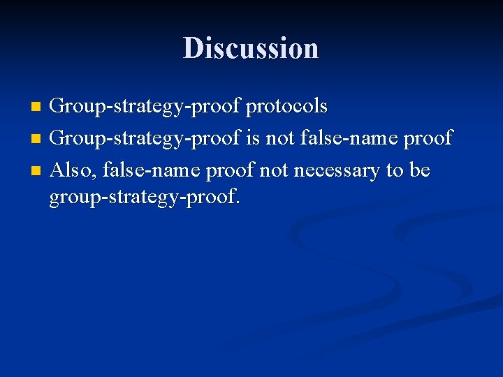 Discussion Group-strategy-proof protocols n Group-strategy-proof is not false-name proof n Also, false-name proof not