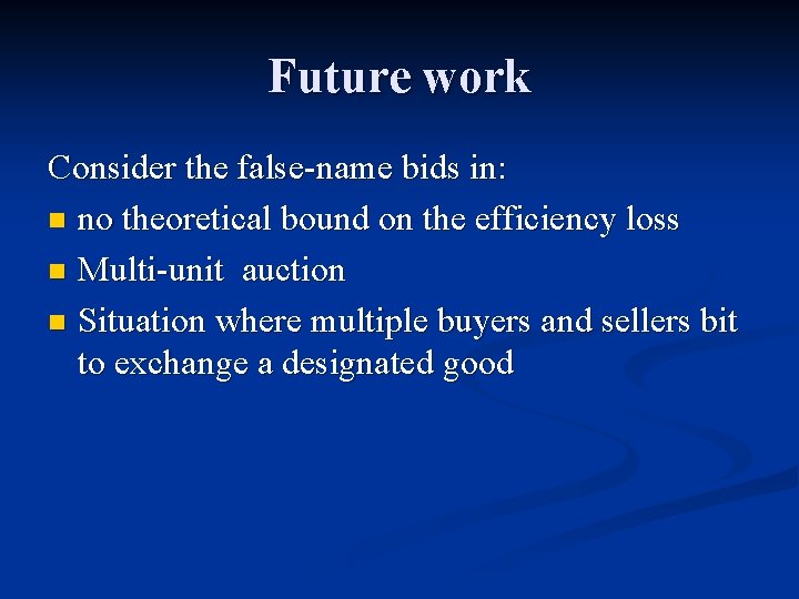 Future work Consider the false-name bids in: n no theoretical bound on the efficiency