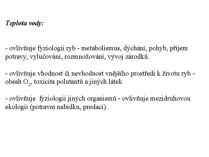 Teplota vody: - ovlivňuje fyziologii ryb - metabolismus, dýchání, pohyb, příjem potravy, vylučování, rozmnožování,