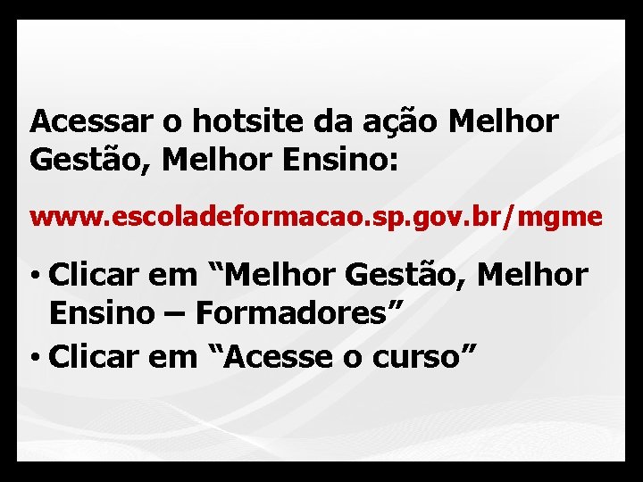 Acessar o hotsite da ação Melhor Gestão, Melhor Ensino: www. escoladeformacao. sp. gov. br/mgme