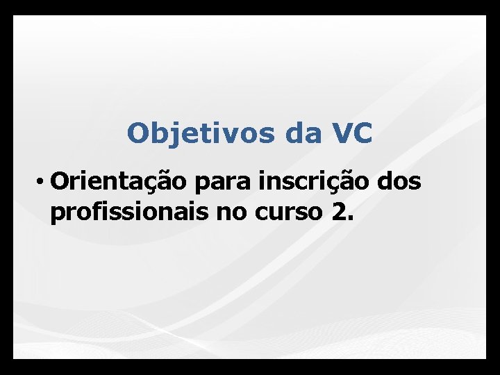 Objetivos da VC • Orientação para inscrição dos profissionais no curso 2. 